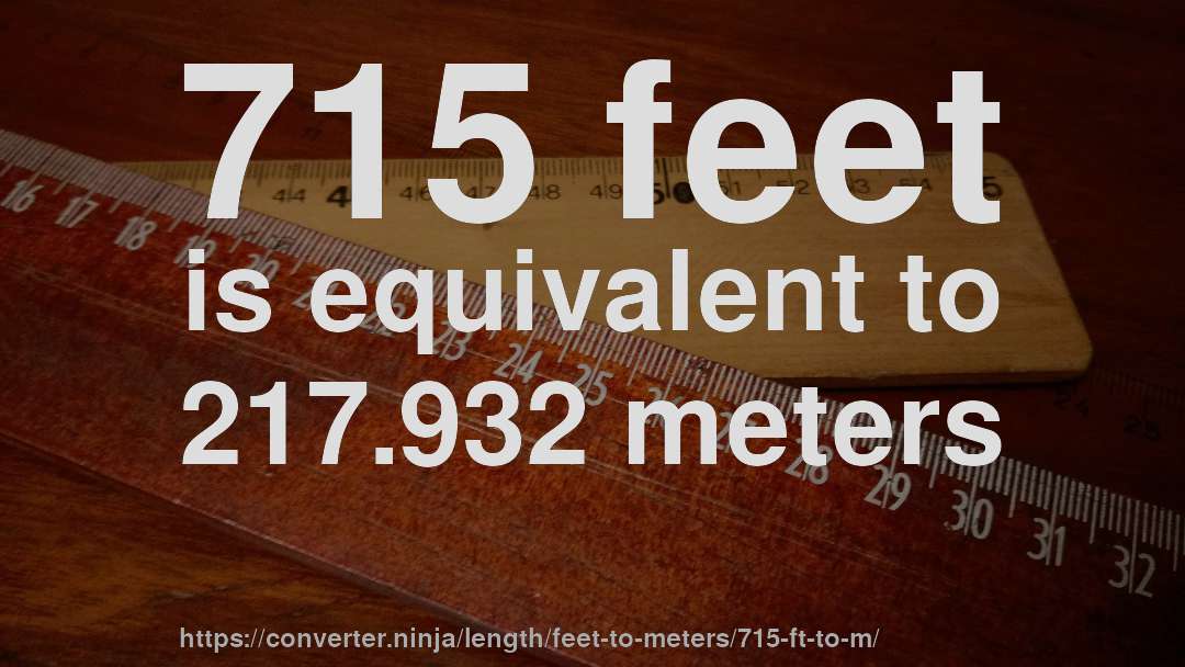715 feet is equivalent to 217.932 meters