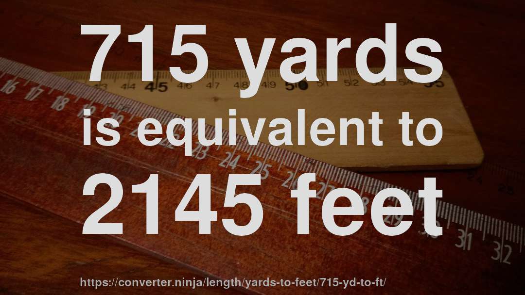 715 yards is equivalent to 2145 feet