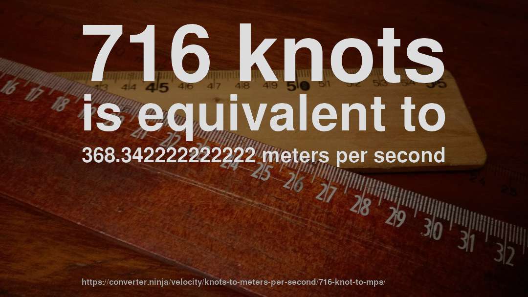 716 knots is equivalent to 368.342222222222 meters per second