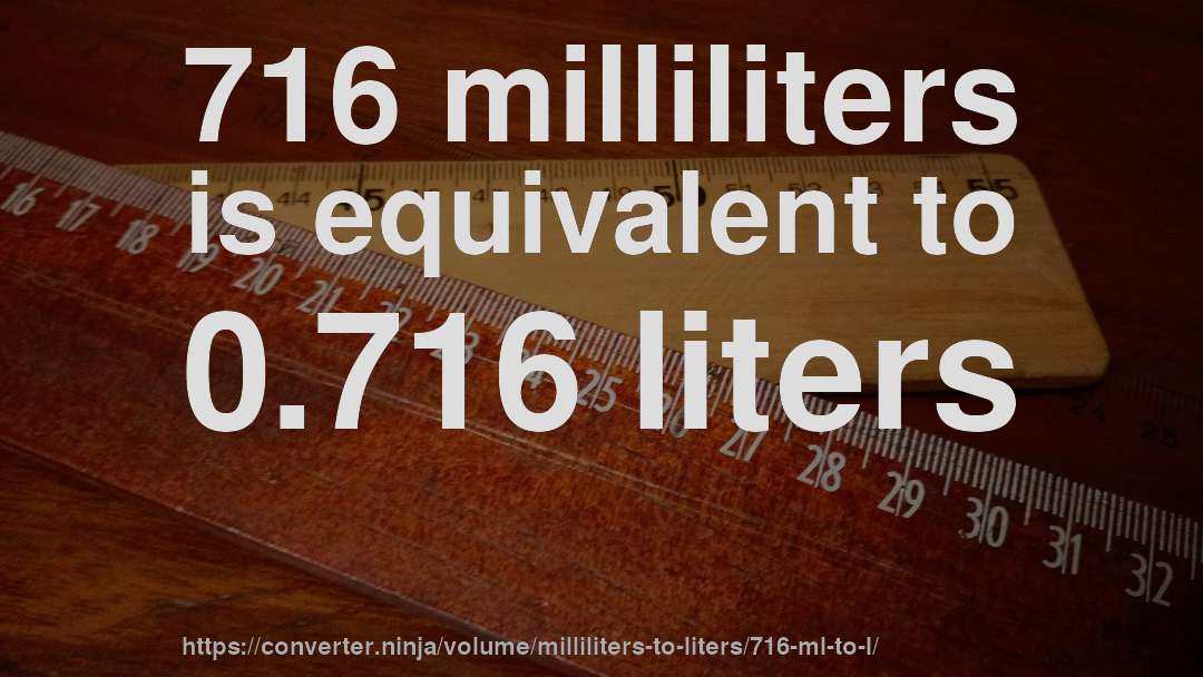 716 milliliters is equivalent to 0.716 liters