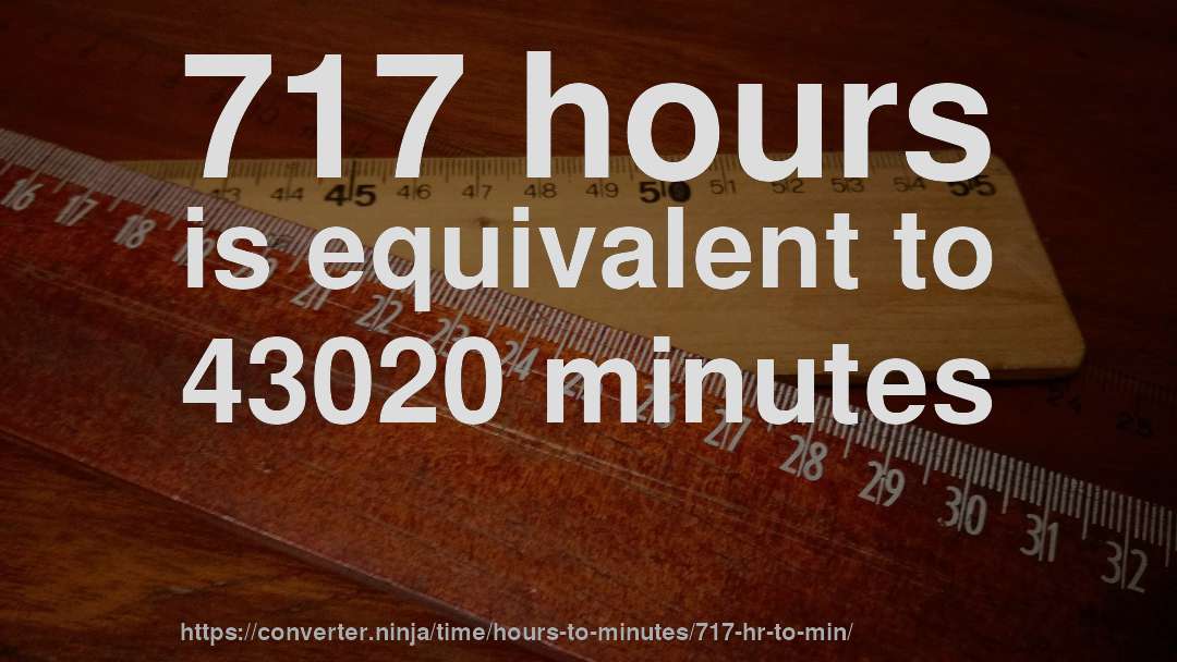 717 hours is equivalent to 43020 minutes