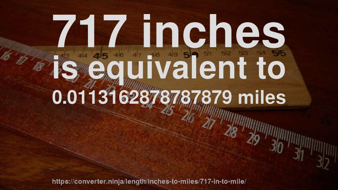 717 inches is equivalent to 0.0113162878787879 miles