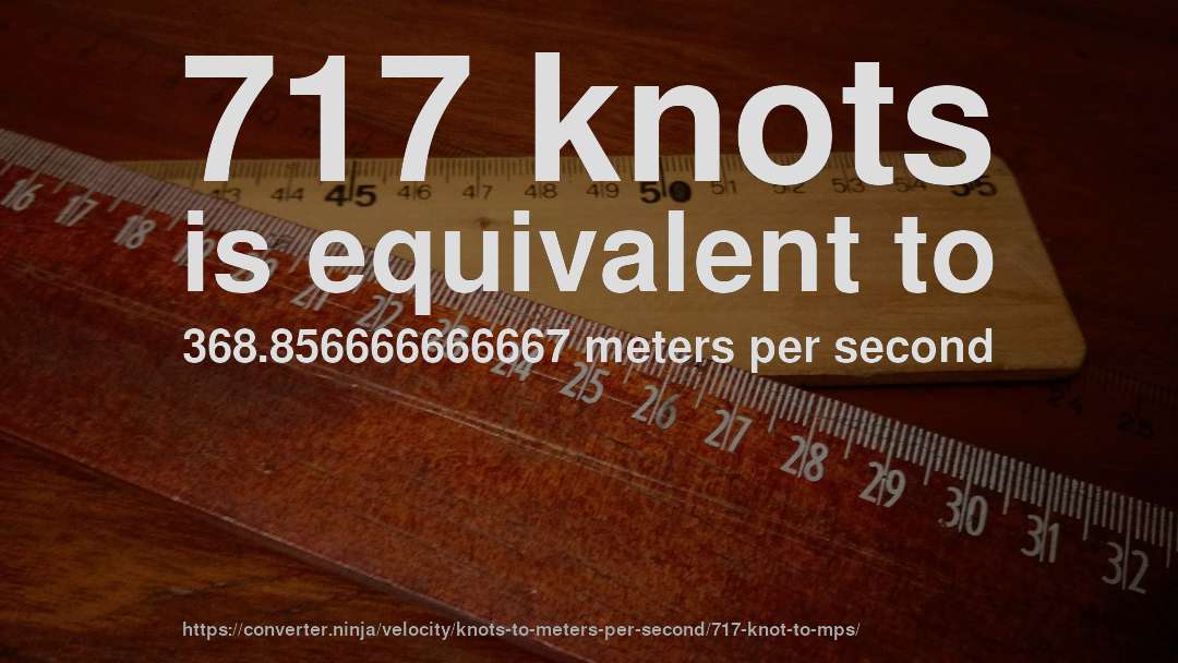 717 knots is equivalent to 368.856666666667 meters per second