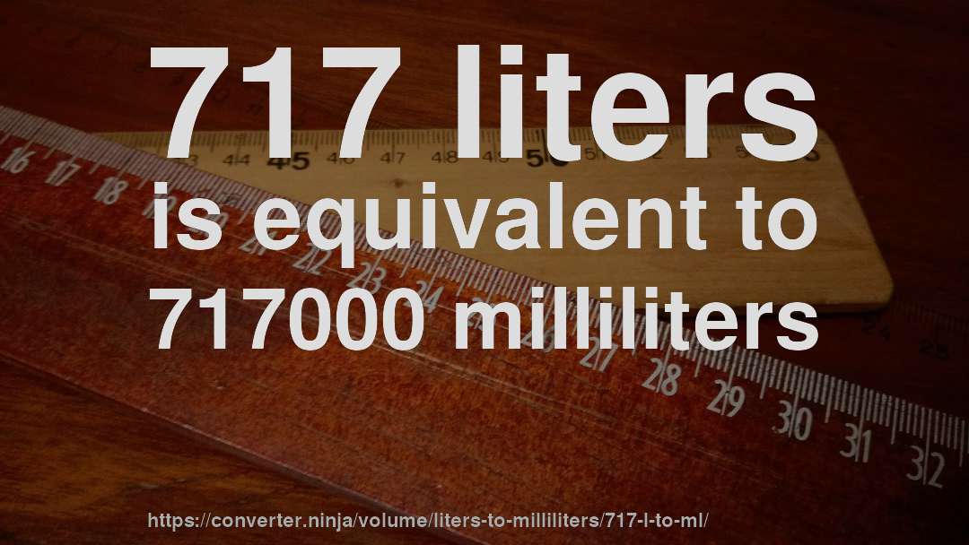717 liters is equivalent to 717000 milliliters