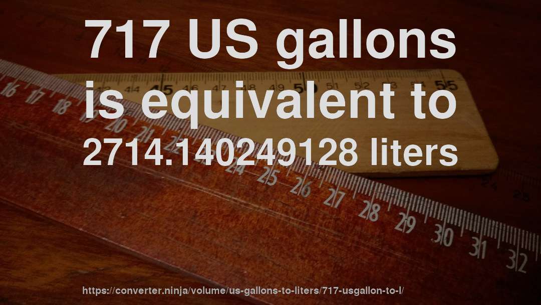 717 US gallons is equivalent to 2714.140249128 liters