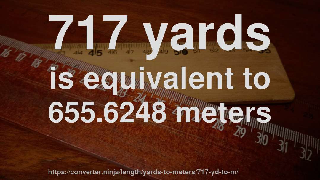 717 yards is equivalent to 655.6248 meters