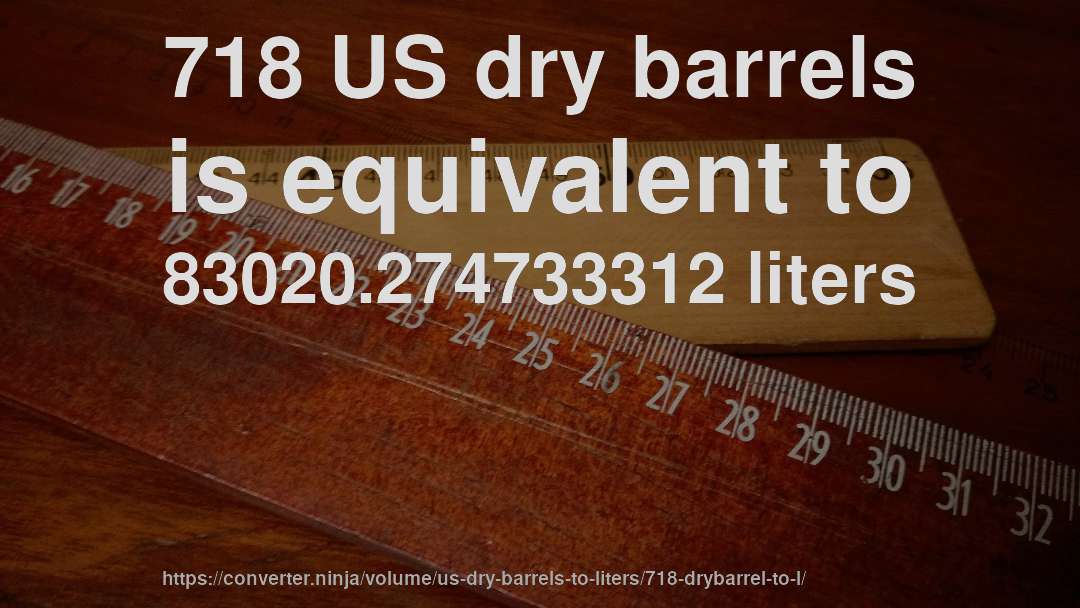 718 US dry barrels is equivalent to 83020.274733312 liters