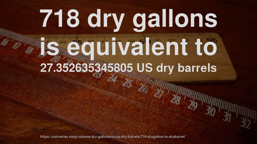 718 dry gallons is equivalent to 27.352635345805 US dry barrels