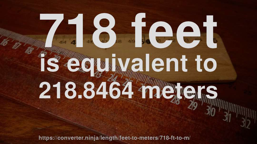 718 feet is equivalent to 218.8464 meters