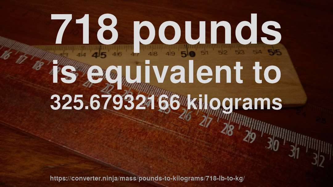 718 pounds is equivalent to 325.67932166 kilograms