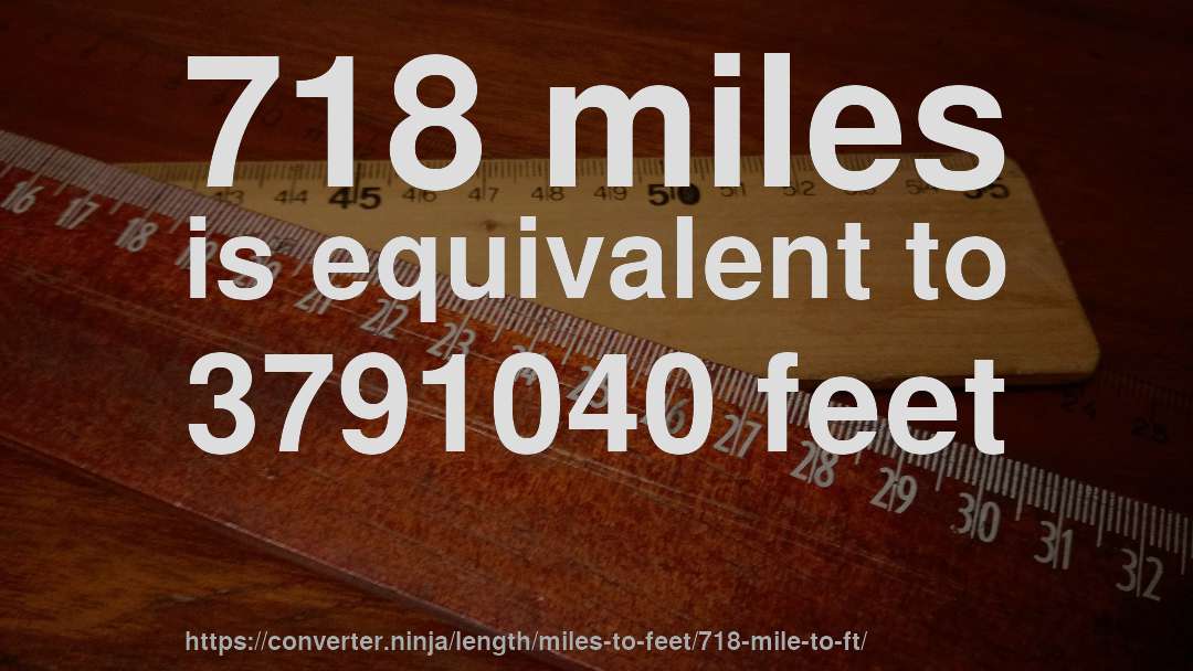 718 miles is equivalent to 3791040 feet
