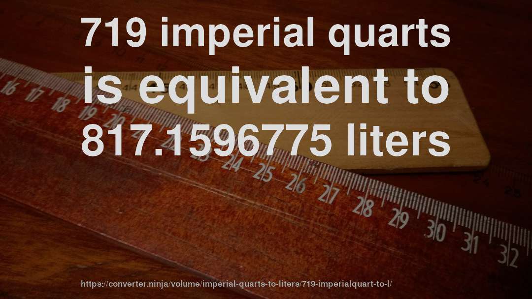 719 imperial quarts is equivalent to 817.1596775 liters