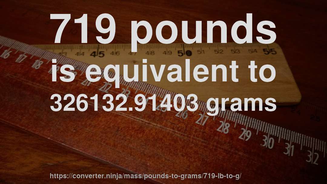 719 pounds is equivalent to 326132.91403 grams