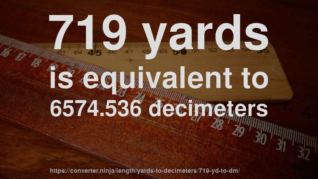 719 yards is equivalent to 6574.536 decimeters