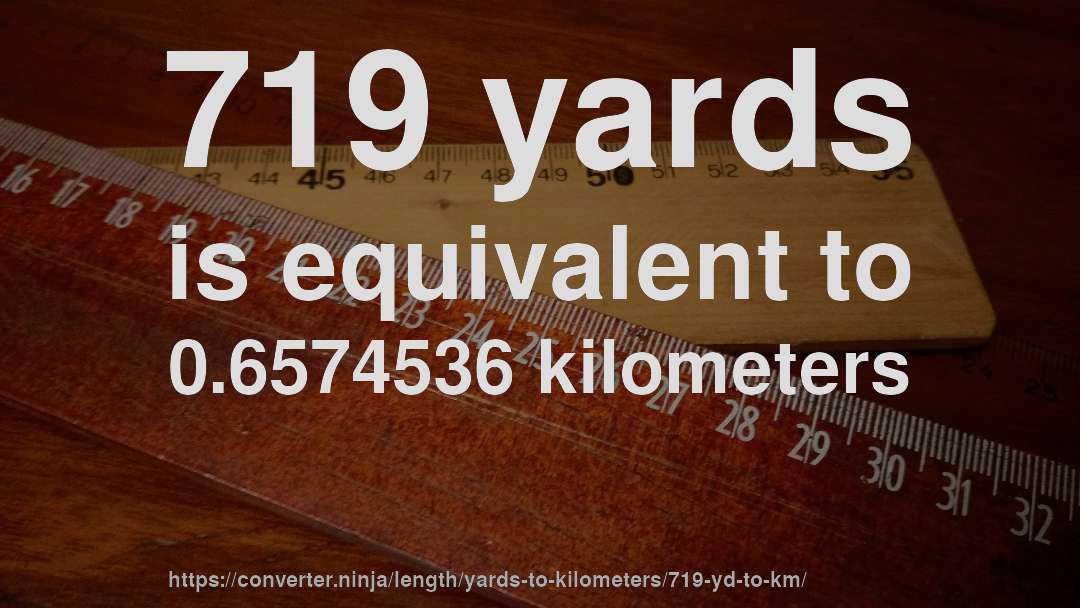 719 yards is equivalent to 0.6574536 kilometers