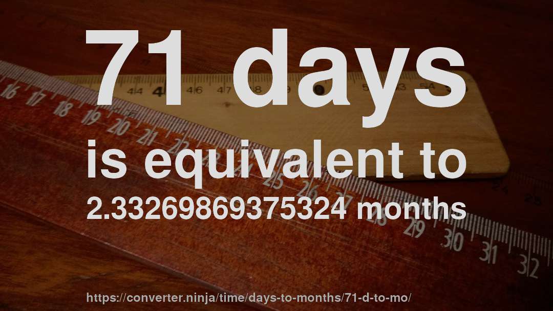 71 days is equivalent to 2.33269869375324 months