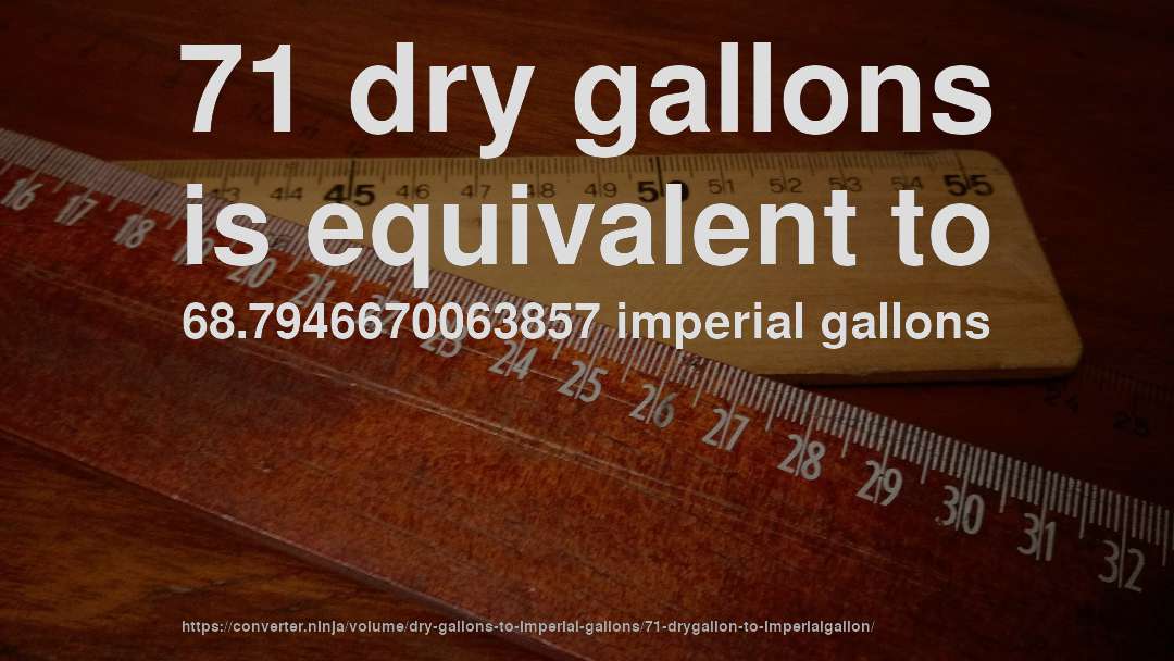 71 dry gallons is equivalent to 68.7946670063857 imperial gallons