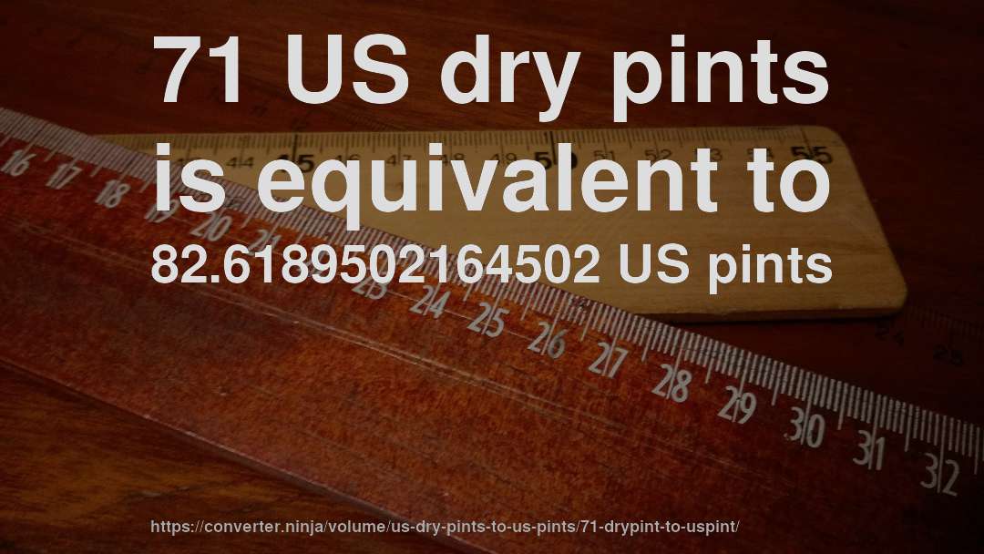 71 US dry pints is equivalent to 82.6189502164502 US pints