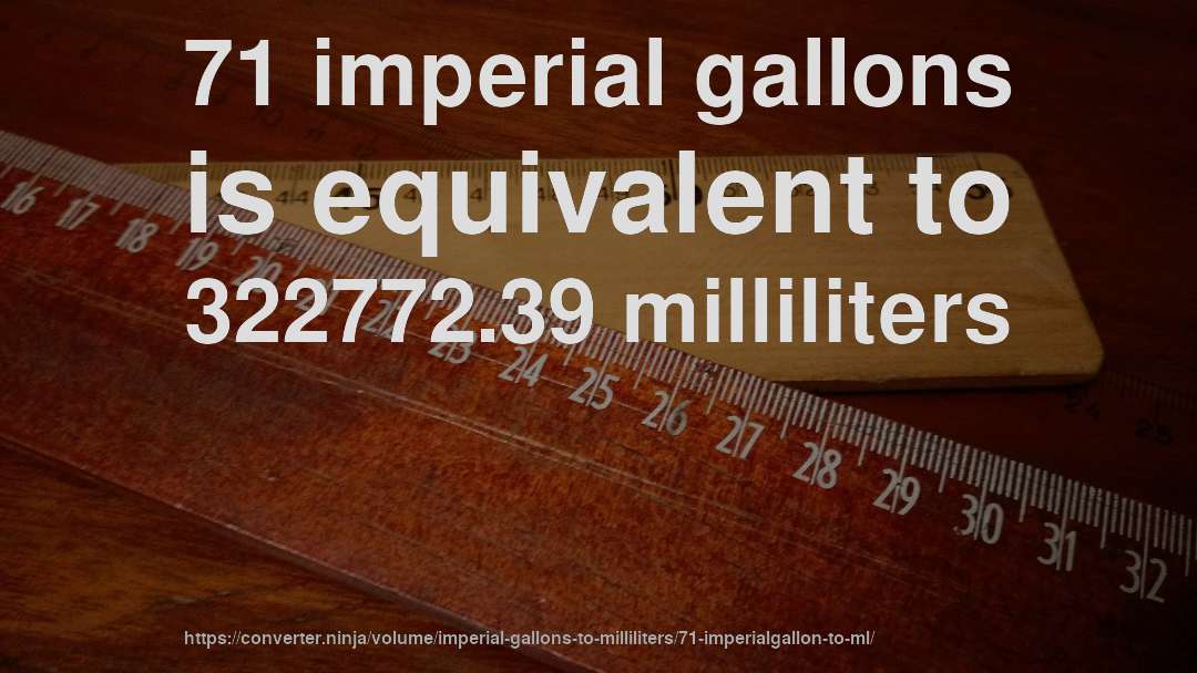71 imperial gallons is equivalent to 322772.39 milliliters