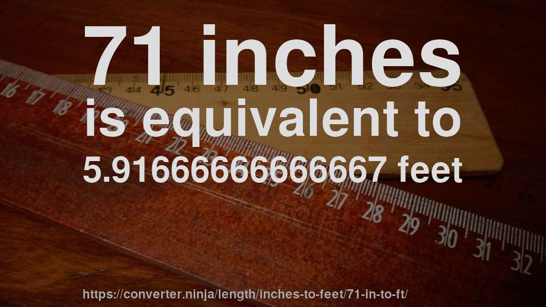 71 inches is equivalent to 5.91666666666667 feet