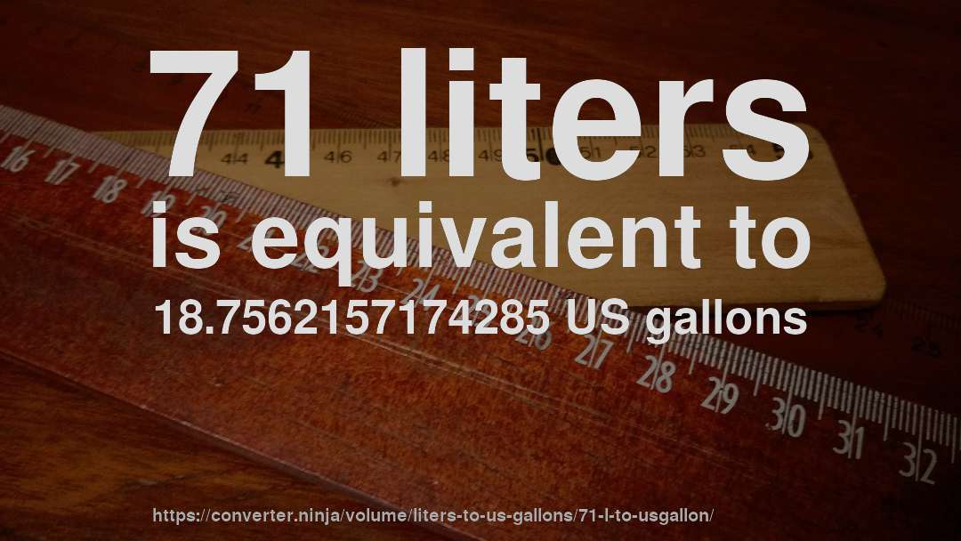 71 liters is equivalent to 18.7562157174285 US gallons