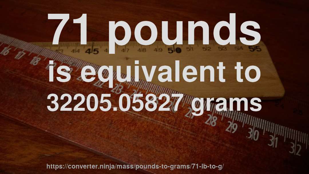 71 pounds is equivalent to 32205.05827 grams