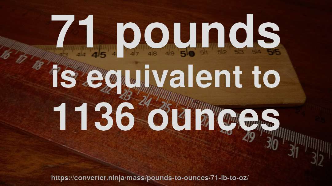 71 pounds is equivalent to 1136 ounces