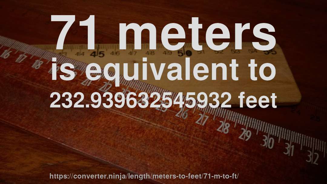 71 meters is equivalent to 232.939632545932 feet