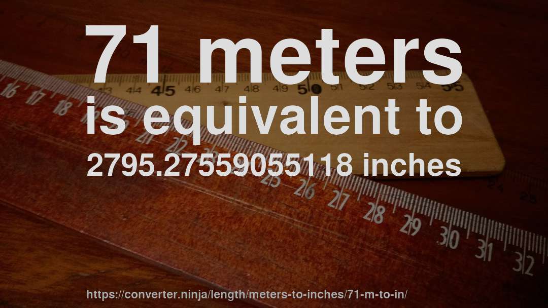 71 meters is equivalent to 2795.27559055118 inches