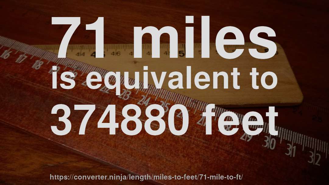 71 miles is equivalent to 374880 feet