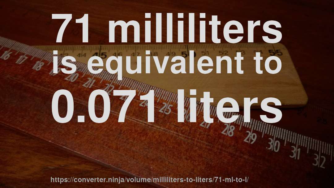 71 milliliters is equivalent to 0.071 liters