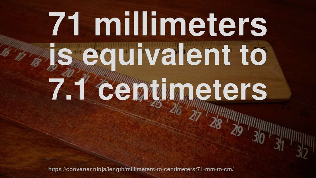 71 millimeters is equivalent to 7.1 centimeters