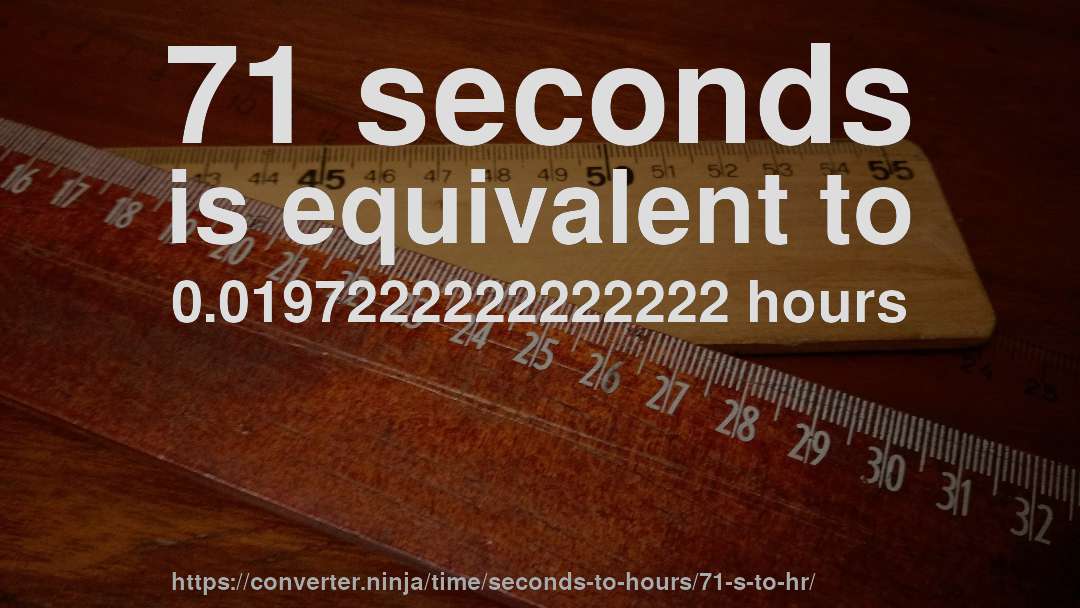 71 seconds is equivalent to 0.0197222222222222 hours