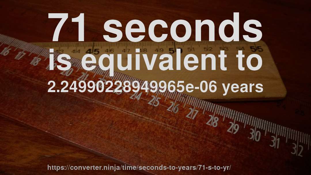 71 seconds is equivalent to 2.24990228949965e-06 years