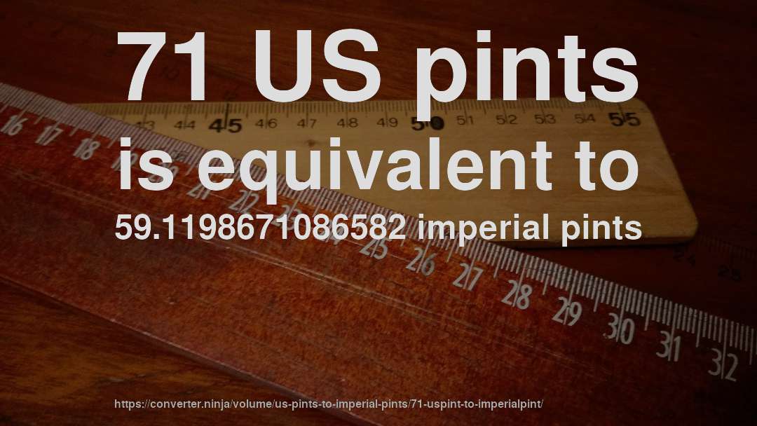 71 US pints is equivalent to 59.1198671086582 imperial pints