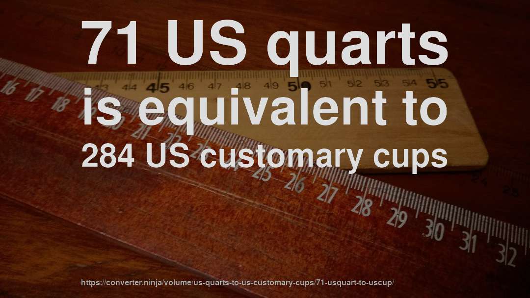 71 US quarts is equivalent to 284 US customary cups