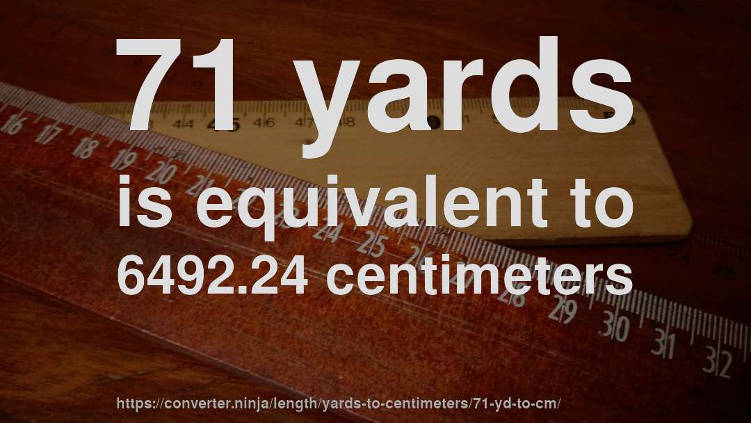 71 yards is equivalent to 6492.24 centimeters