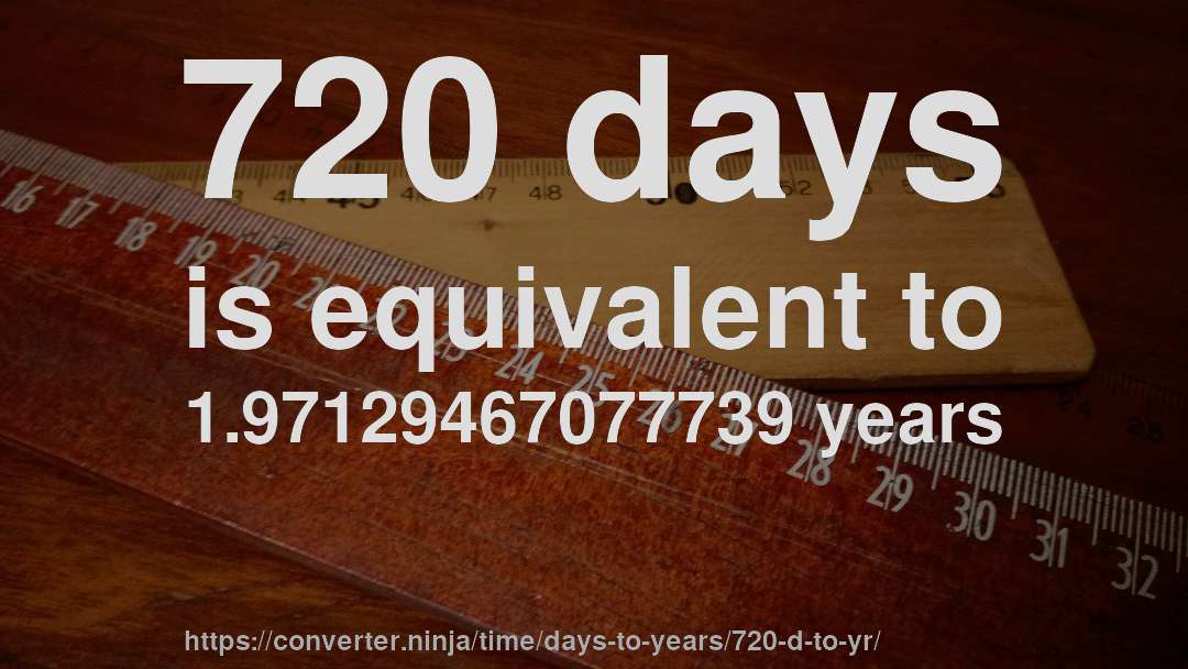 720 days is equivalent to 1.97129467077739 years
