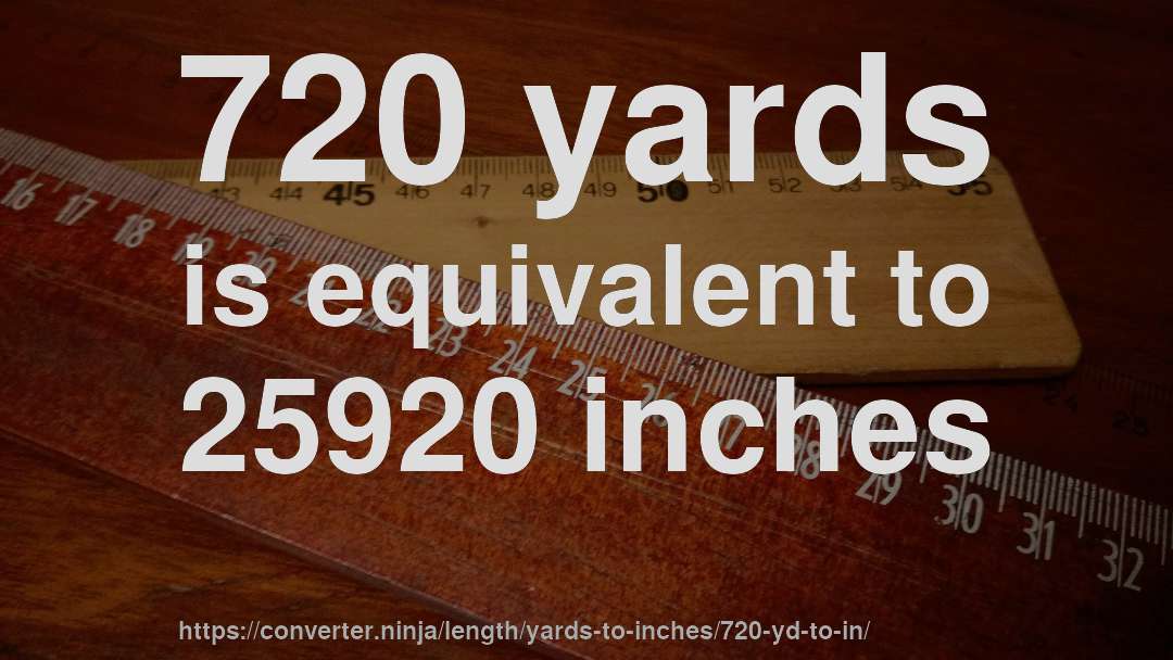 720 yards is equivalent to 25920 inches