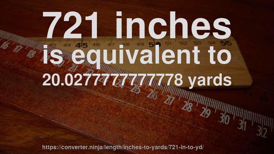 721 inches is equivalent to 20.0277777777778 yards