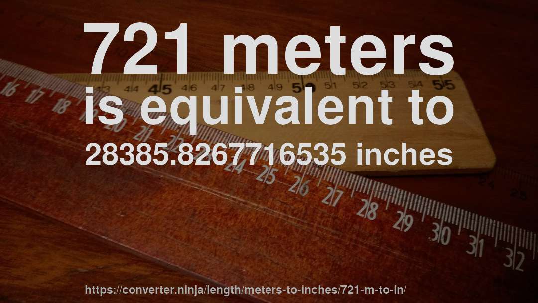 721 meters is equivalent to 28385.8267716535 inches
