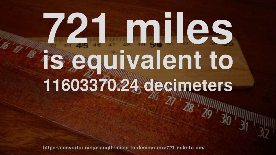 721 miles is equivalent to 11603370.24 decimeters