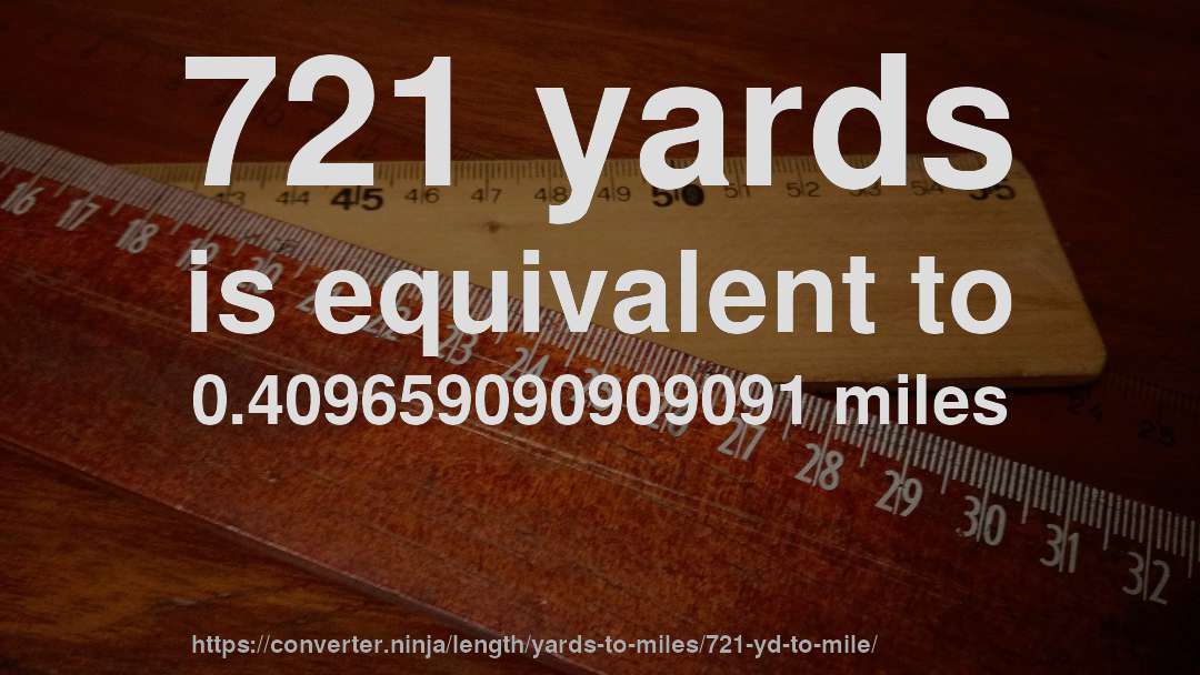 721 yards is equivalent to 0.409659090909091 miles