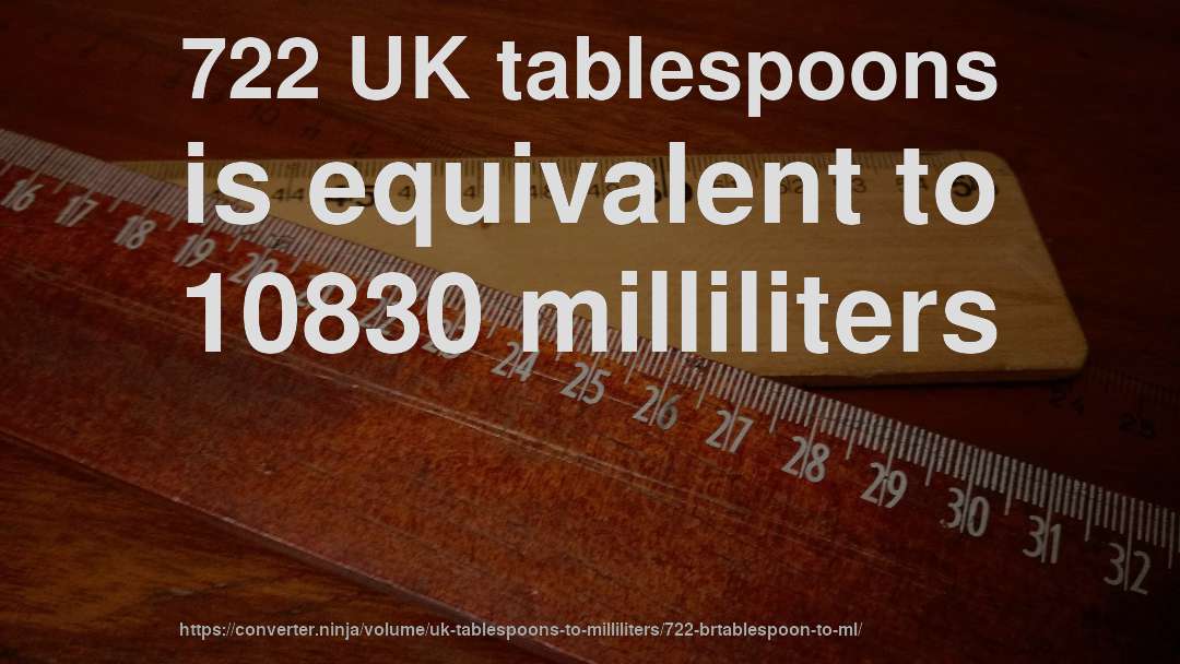 722 UK tablespoons is equivalent to 10830 milliliters