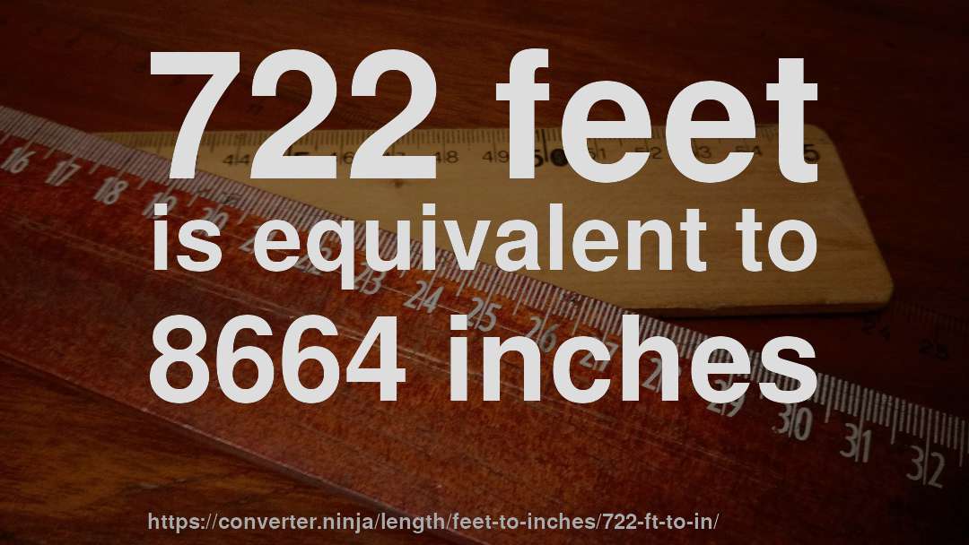 722 feet is equivalent to 8664 inches