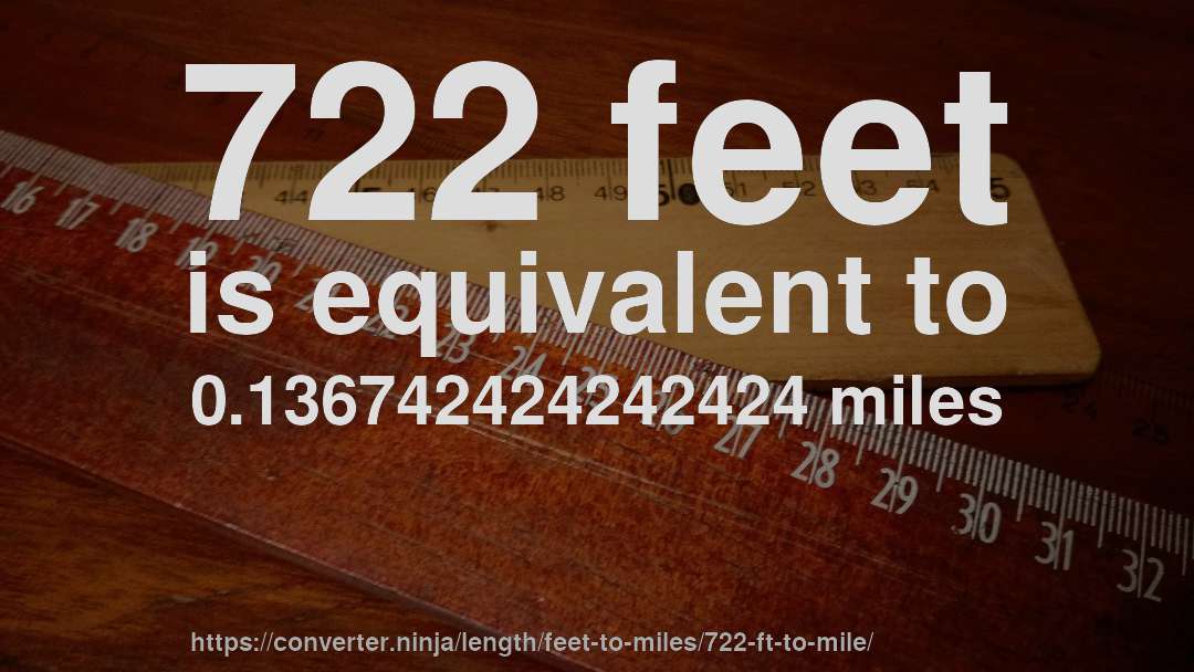 722 feet is equivalent to 0.136742424242424 miles