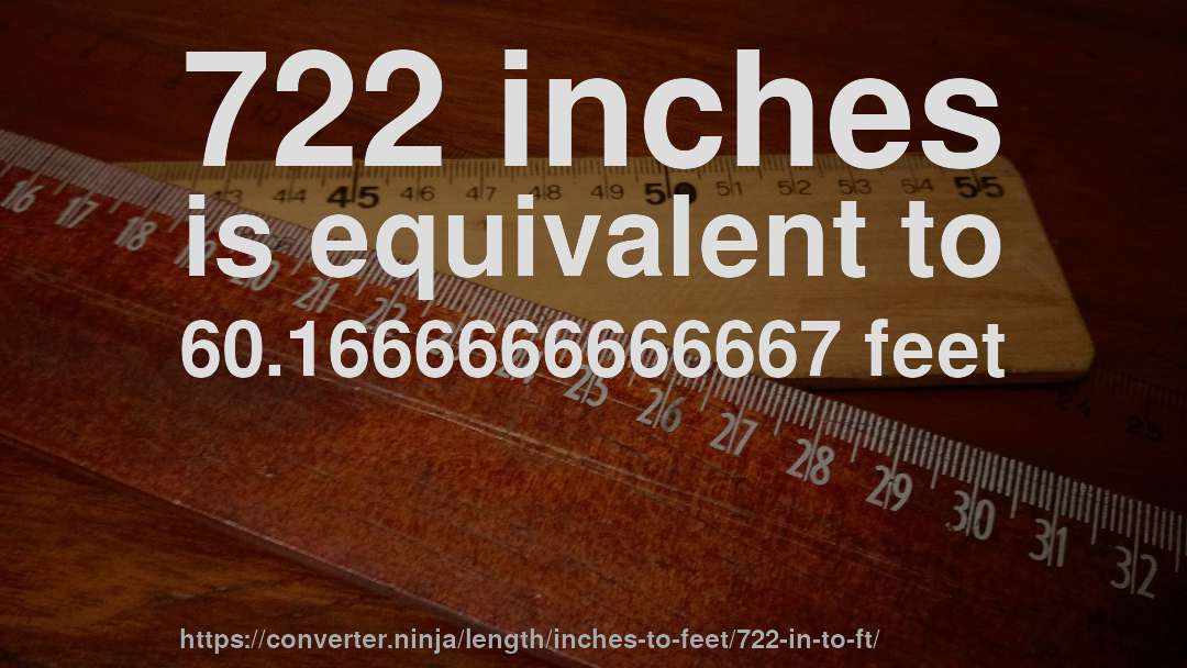 722 inches is equivalent to 60.1666666666667 feet