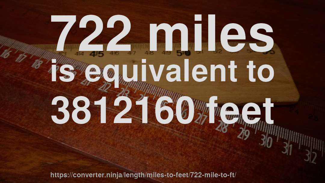 722 miles is equivalent to 3812160 feet