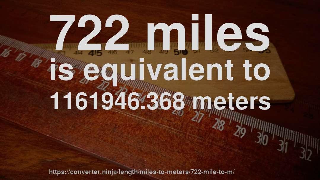 722 miles is equivalent to 1161946.368 meters