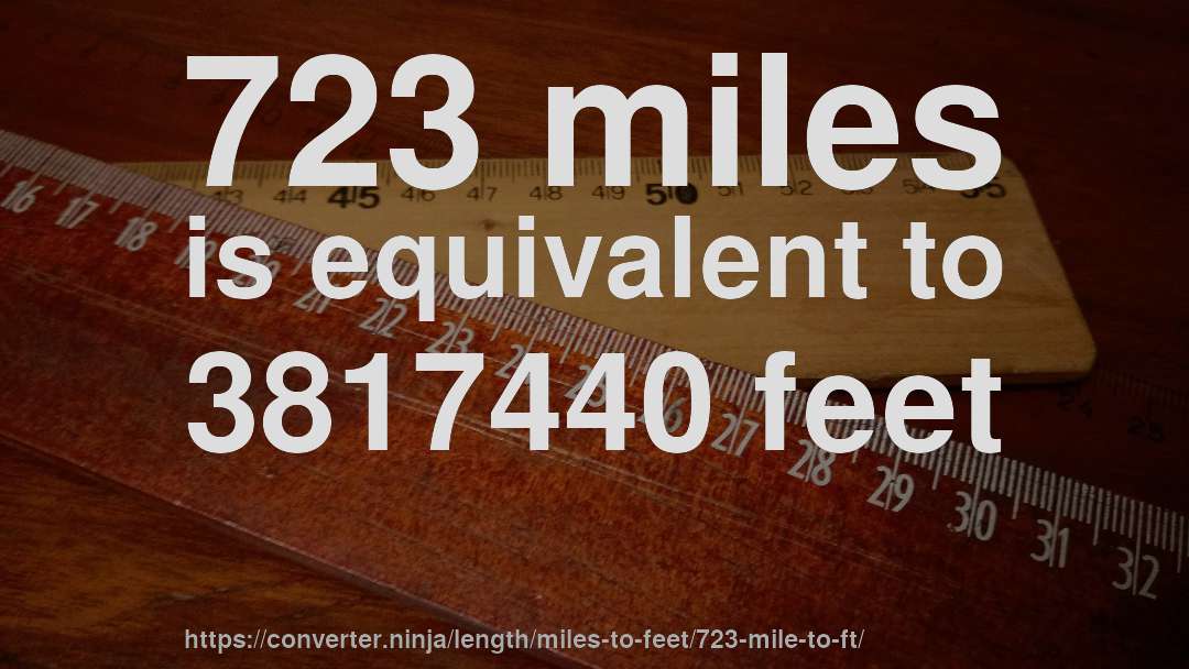 723 miles is equivalent to 3817440 feet